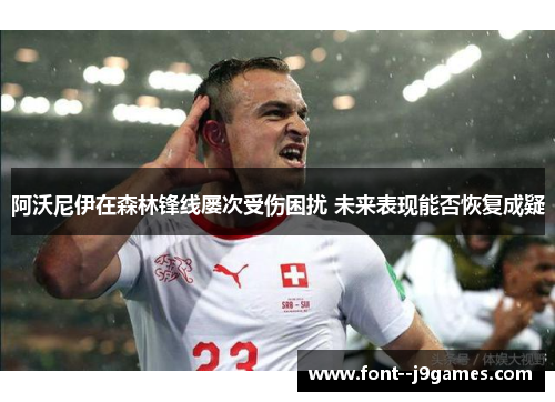 阿沃尼伊在森林锋线屡次受伤困扰 未来表现能否恢复成疑